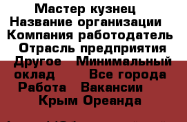 Мастер-кузнец › Название организации ­ Компания-работодатель › Отрасль предприятия ­ Другое › Минимальный оклад ­ 1 - Все города Работа » Вакансии   . Крым,Ореанда